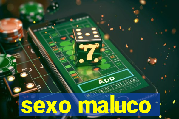 sexo maluco